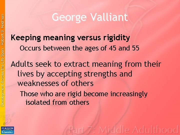 George Valliant Keeping meaning versus rigidity Occurs between the ages of 45 and 55 George Valliant Keeping meaning versus rigidity Occurs between the ages of 45 and 55