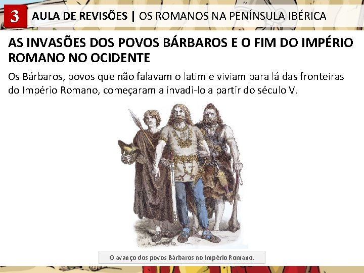 3 AULA DE REVISÕES | OS ROMANOS NA PENÍNSULA IBÉRICA AS INVASÕES DOS POVOS