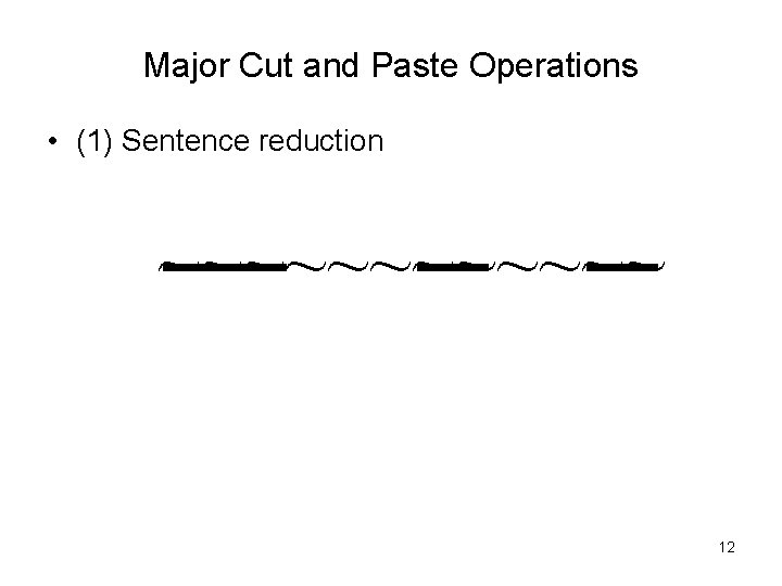 Major Cut and Paste Operations • (1) Sentence reduction ~~~~~~ 12 