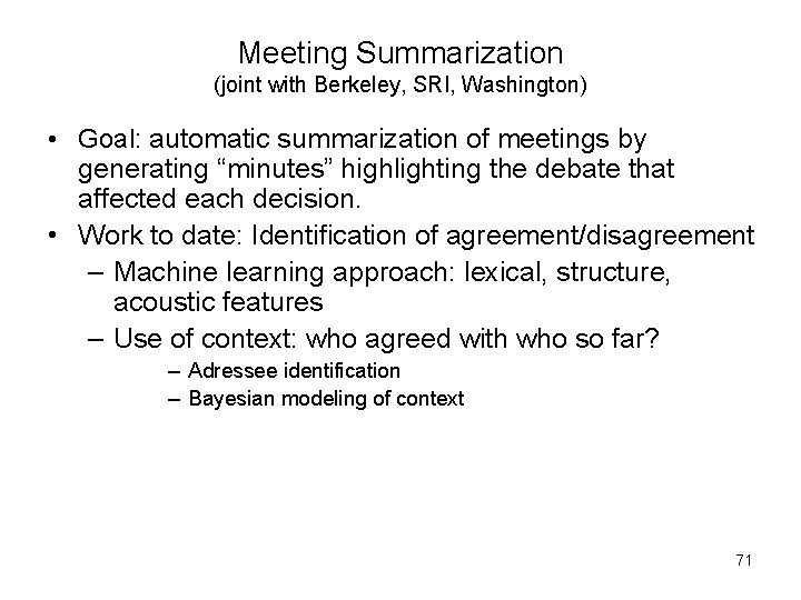 Meeting Summarization (joint with Berkeley, SRI, Washington) • Goal: automatic summarization of meetings by