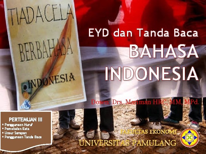 EYD dan Tanda Baca BAHASA INDONESIA Dosen: Drs. Mariman HRC, MM, MPd. PERTEMUAN III