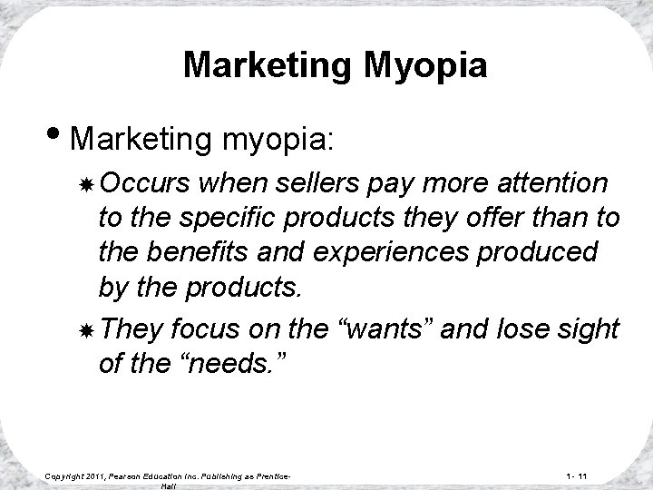 Marketing Myopia • Marketing myopia: Occurs when sellers pay more attention to the specific