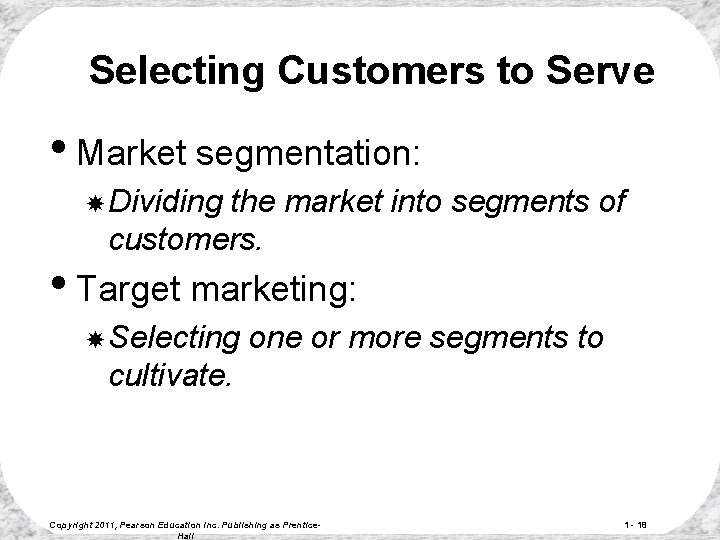 Selecting Customers to Serve • Market segmentation: Dividing the market into segments of customers.