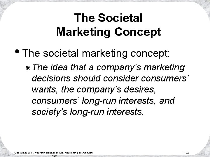 The Societal Marketing Concept • The societal marketing concept: The idea that a company’s