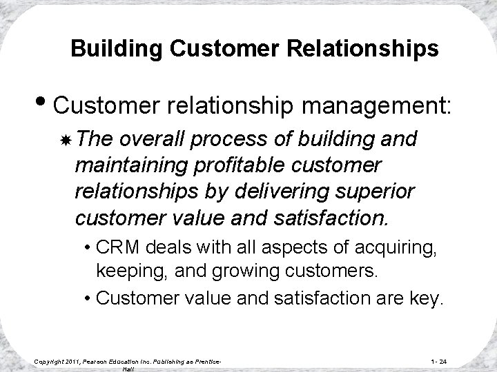 Building Customer Relationships • Customer relationship management: The overall process of building and maintaining