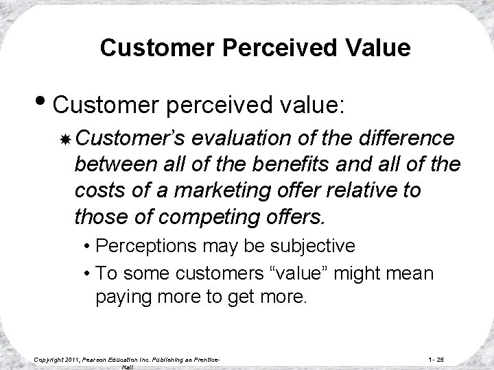 Customer Perceived Value • Customer perceived value: Customer’s evaluation of the difference between all