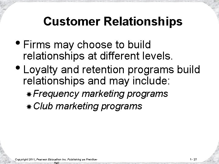 Customer Relationships • Firms may choose to build relationships at different levels. • Loyalty