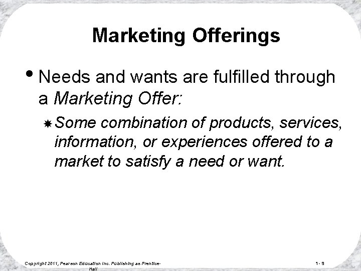 Marketing Offerings • Needs and wants are fulfilled through a Marketing Offer: Some combination