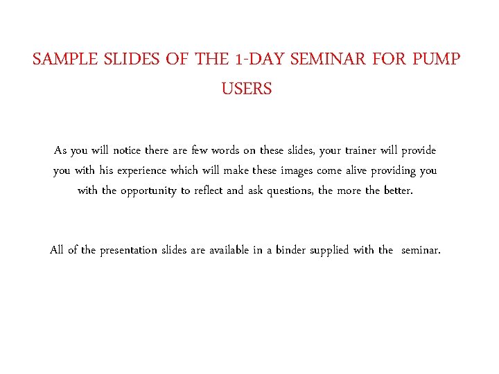 SAMPLE SLIDES OF THE 1 -DAY SEMINAR FOR PUMP USERS As you will notice