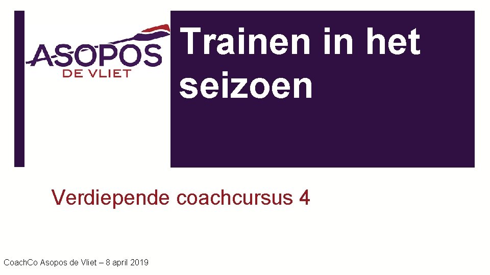 Trainen in het seizoen Verdiepende coachcursus 4 Coach. Co Asopos de Vliet – 8