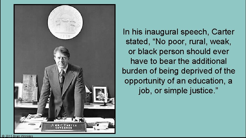 In his inaugural speech, Carter stated, “No poor, rural, weak, or black person should