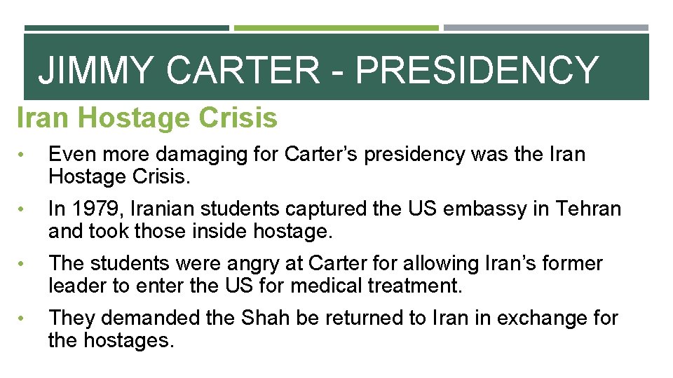 JIMMY CARTER - PRESIDENCY Iran Hostage Crisis • Even more damaging for Carter’s presidency