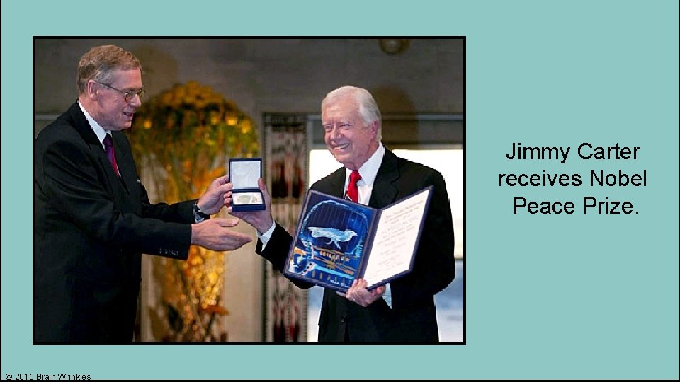 Jimmy Carter receives Nobel Peace Prize. © 2015 Brain Wrinkles 