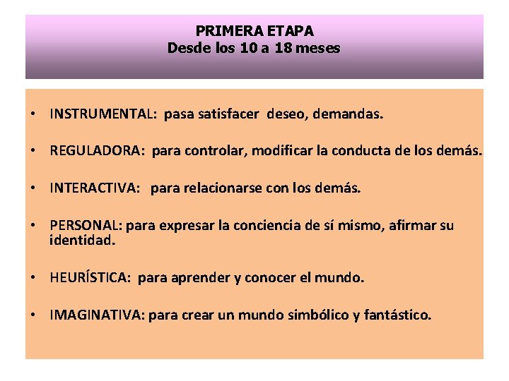PRIMERA ETAPA Desde los 10 a 18 meses • INSTRUMENTAL: pasa satisfacer deseo, demandas.