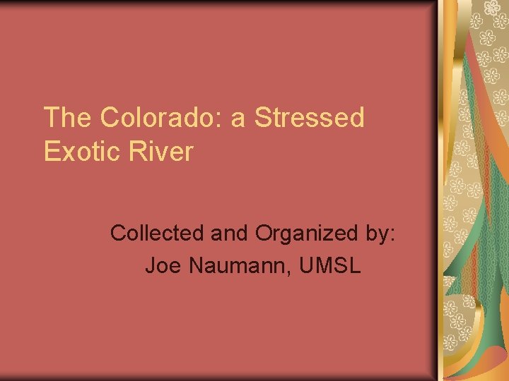The Colorado: a Stressed Exotic River Collected and Organized by: Joe Naumann, UMSL 