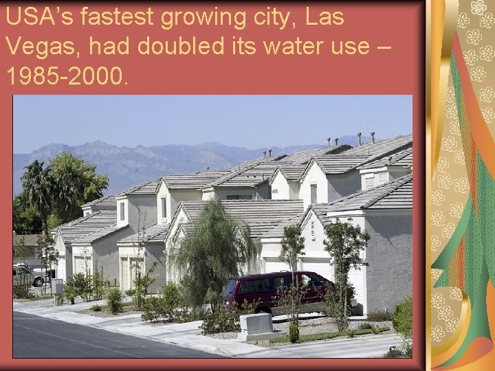 USA’s fastest growing city, Las Vegas, had doubled its water use – 1985 -2000.