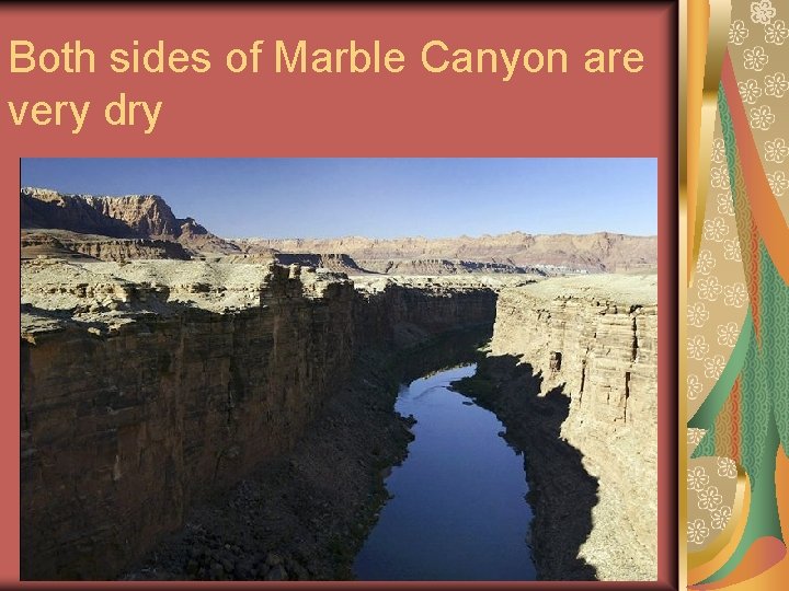 Both sides of Marble Canyon are very dry 