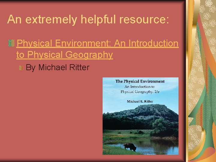 An extremely helpful resource: Physical Environment: An Introduction to Physical Geography By Michael Ritter