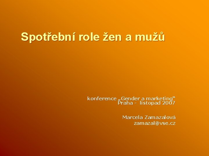 Spotřební role žen a mužů konference „Gender a marketing“ Praha - listopad 2007 Marcela