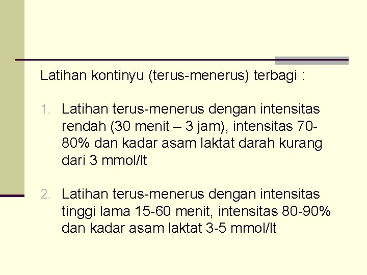 Latihan kontinyu (terus-menerus) terbagi : 1. Latihan terus-menerus dengan intensitas rendah (30 menit –