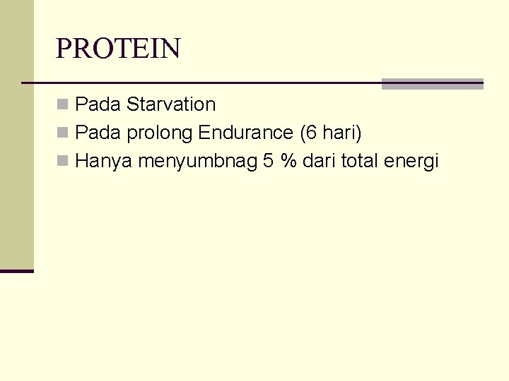 PROTEIN n Pada Starvation n Pada prolong Endurance (6 hari) n Hanya menyumbnag 5