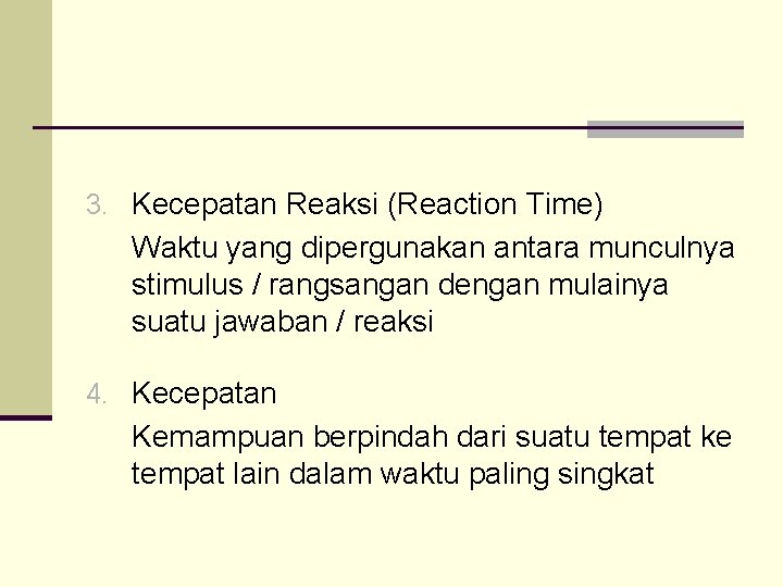 3. Kecepatan Reaksi (Reaction Time) Waktu yang dipergunakan antara munculnya stimulus / rangsangan dengan