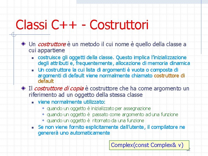 Classi C++ - Costruttori Un costruttore è un metodo il cui nome è quello