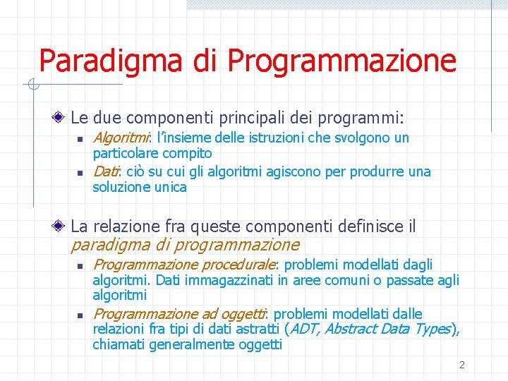 Paradigma di Programmazione Le due componenti principali dei programmi: n n Algoritmi: l’insieme delle