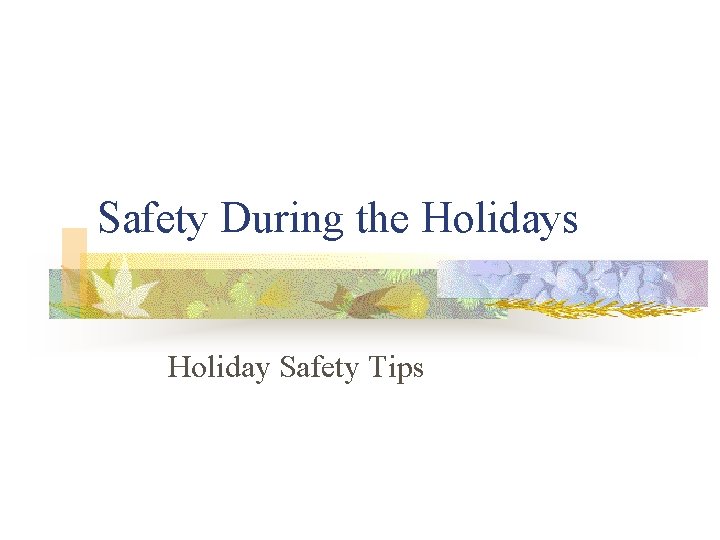 Safety During the Holidays Holiday Safety Tips Safety During the Holidays Holiday Safety Tips