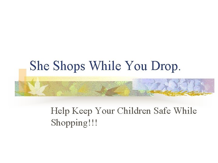 She Shops While You Drop. Help Keep Your Children Safe While Shopping!!! She Shops While You Drop. Help Keep Your Children Safe While Shopping!!!