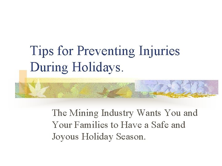 Tips for Preventing Injuries During Holidays. The Mining Industry Wants You and Your Families Tips for Preventing Injuries During Holidays. The Mining Industry Wants You and Your Families