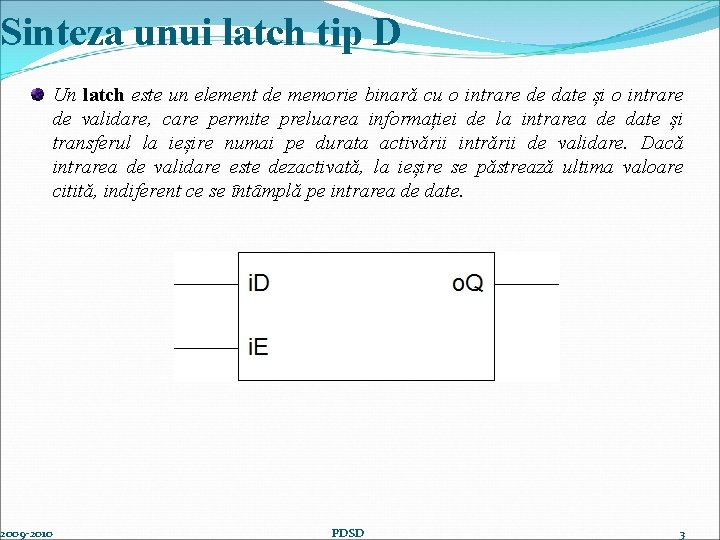 Sinteza unui latch tip D 2009 -2010 Un latch este un element de memorie