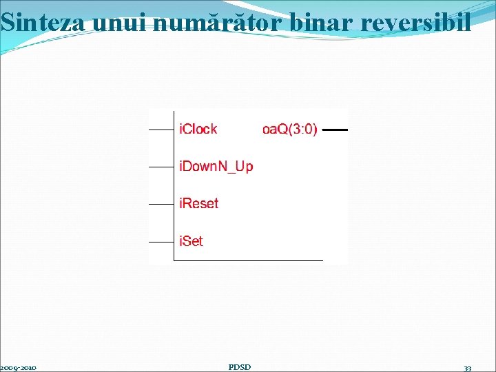 Sinteza unui numărător binar reversibil 2009 -2010 PDSD 33 