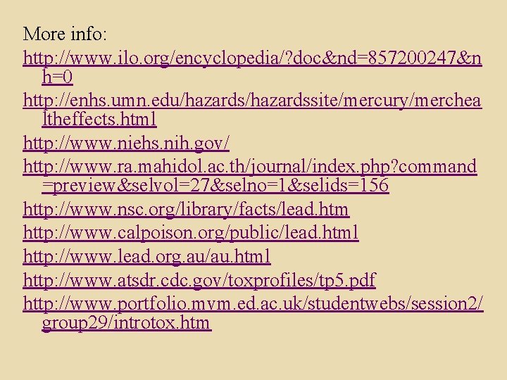 More info: http: //www. ilo. org/encyclopedia/? doc&nd=857200247&n h=0 http: //enhs. umn. edu/hazardssite/mercury/merchea ltheffects. html