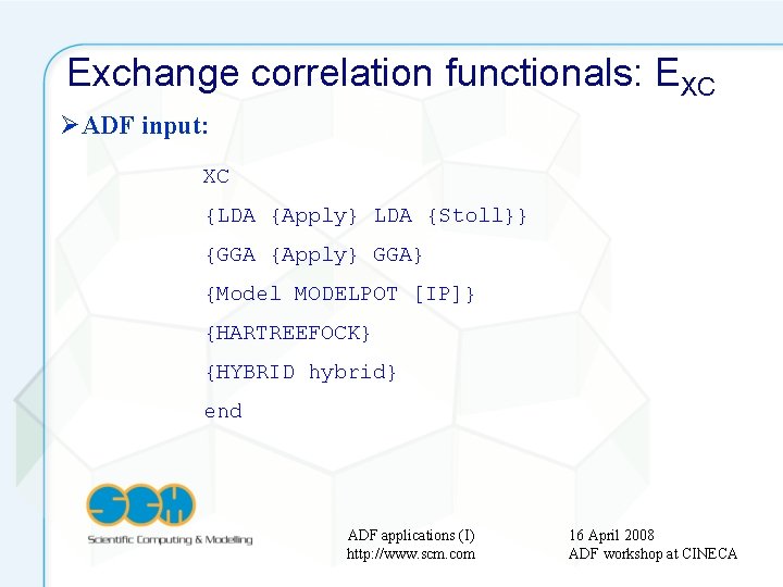 Exchange correlation functionals: EXC ØADF input: XC {LDA {Apply} LDA {Stoll}} {GGA {Apply} GGA}