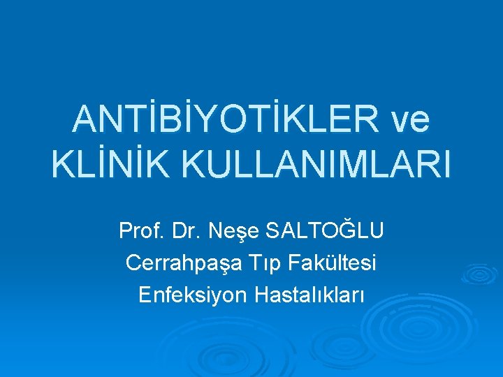 ANTİBİYOTİKLER ve KLİNİK KULLANIMLARI Prof. Dr. Neşe SALTOĞLU Cerrahpaşa Tıp Fakültesi Enfeksiyon Hastalıkları 