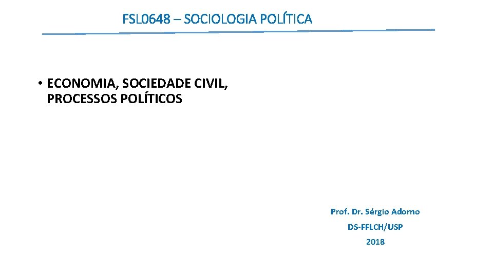 FSL 0648 – SOCIOLOGIA POLÍTICA • ECONOMIA, SOCIEDADE CIVIL, PROCESSOS POLÍTICOS Prof. Dr. Sérgio
