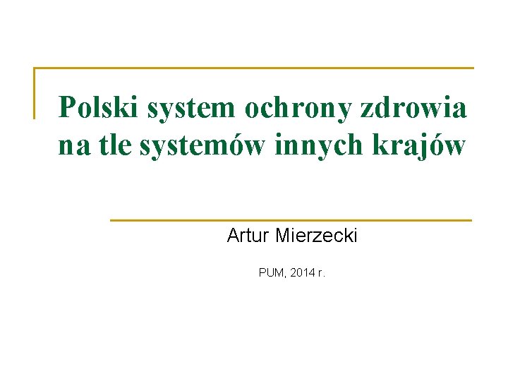 Polski system ochrony zdrowia na tle systemów innych krajów Artur Mierzecki PUM, 2014 r.