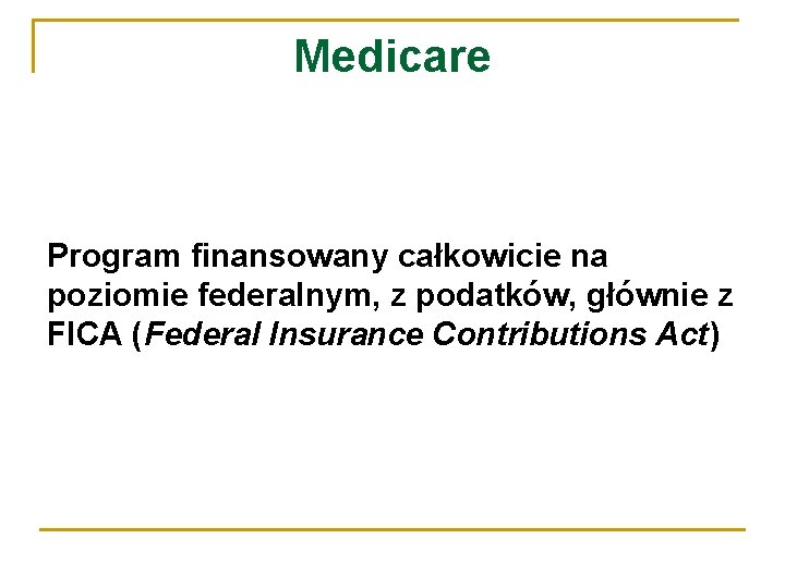 Medicare Program finansowany całkowicie na poziomie federalnym, z podatków, głównie z FICA (Federal Insurance