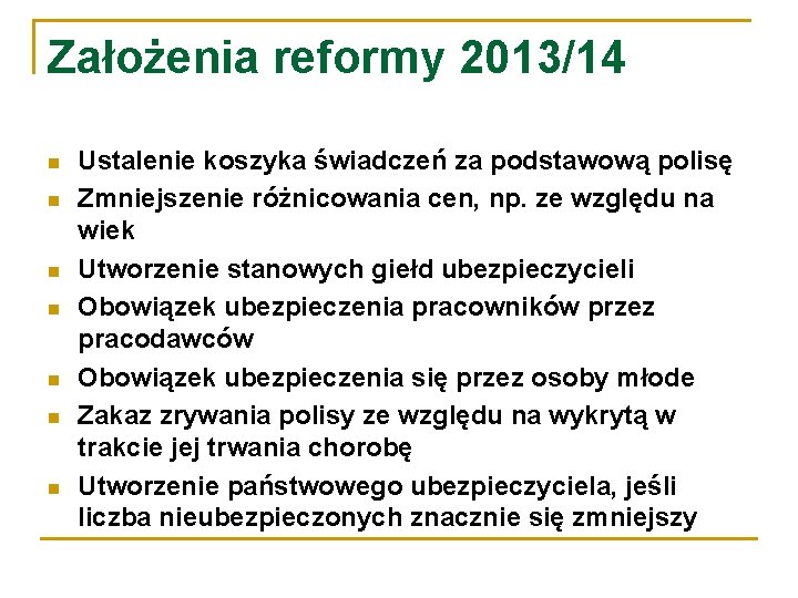 Założenia reformy 2013/14 Ustalenie koszyka świadczeń za podstawową polisę Zmniejszenie różnicowania cen, np. ze