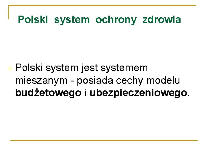 Polski system ochrony zdrowia Polski system jest systemem mieszanym - posiada cechy modelu budżetowego