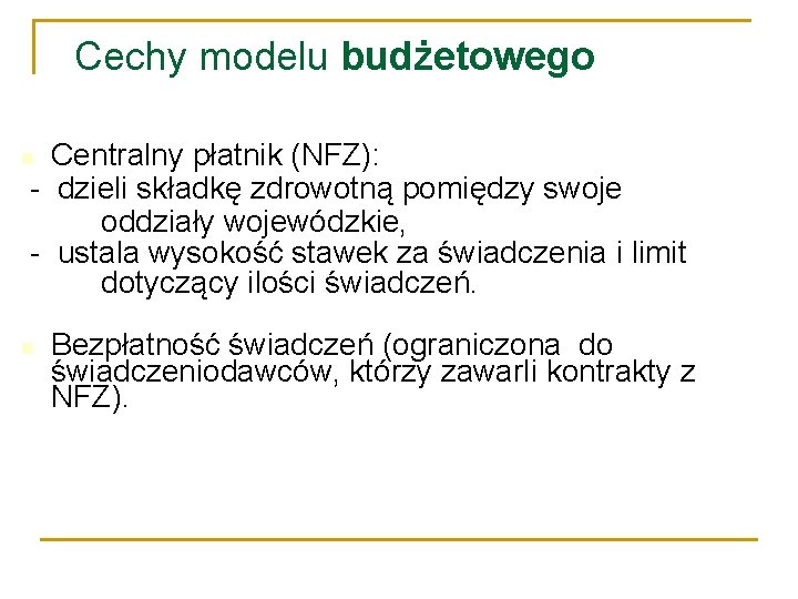 Cechy modelu budżetowego Centralny płatnik (NFZ): - dzieli składkę zdrowotną pomiędzy swoje oddziały wojewódzkie,