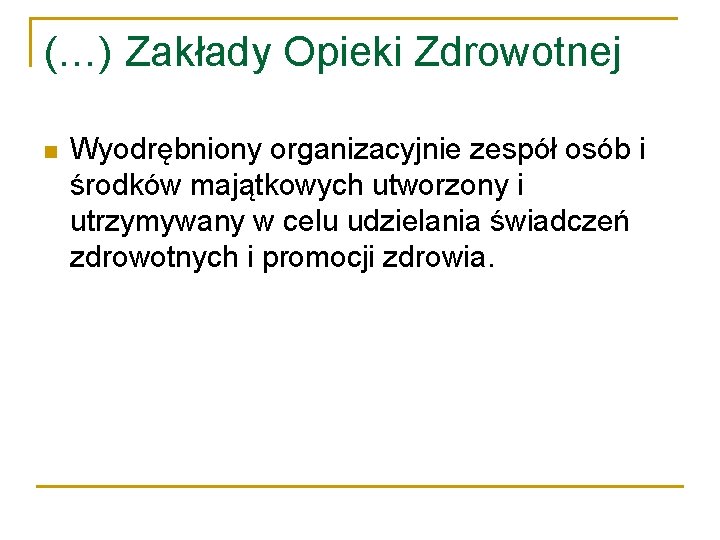 (…) Zakłady Opieki Zdrowotnej Wyodrębniony organizacyjnie zespół osób i środków majątkowych utworzony i utrzymywany