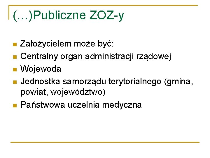 (…)Publiczne ZOZ-y Założycielem może być: Centralny organ administracji rządowej Wojewoda Jednostka samorządu terytorialnego (gmina,