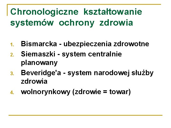 Chronologiczne kształtowanie systemów ochrony zdrowia 1. 2. 3. 4. Bismarcka - ubezpieczenia zdrowotne Siemaszki