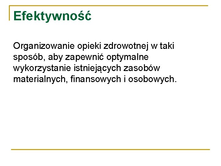 Efektywność Organizowanie opieki zdrowotnej w taki sposób, aby zapewnić optymalne wykorzystanie istniejących zasobów materialnych,