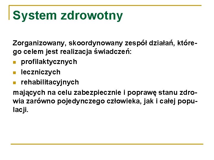 System zdrowotny Zorganizowany, skoordynowany zespół działań, którego celem jest realizacja świadczeń: profilaktycznych leczniczych rehabilitacyjnych