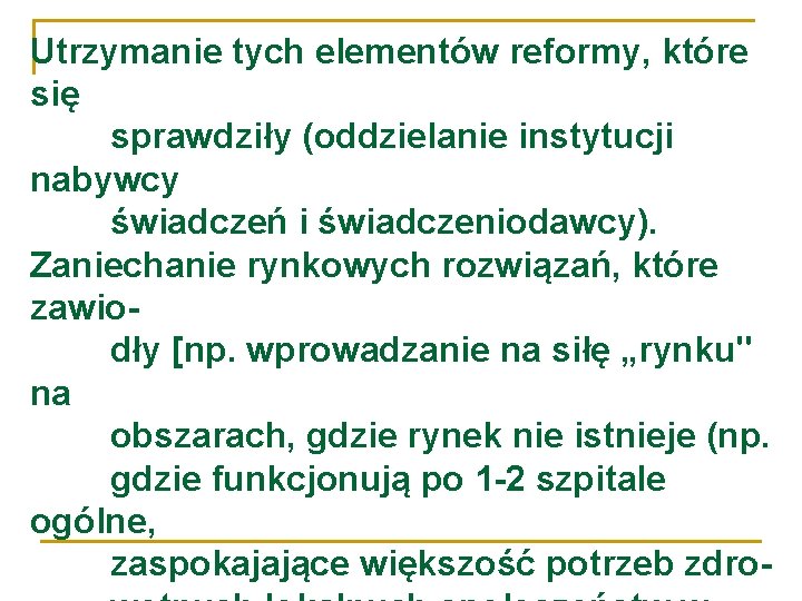 Utrzymanie tych elementów reformy, które się sprawdziły (oddzielanie instytucji nabywcy świadczeń i świadczeniodawcy). Zaniechanie