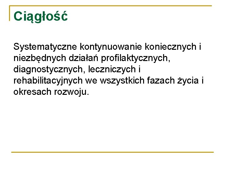 Ciągłość Systematyczne kontynuowanie koniecznych i niezbędnych działań profilaktycznych, diagnostycznych, leczniczych i rehabilitacyjnych we wszystkich