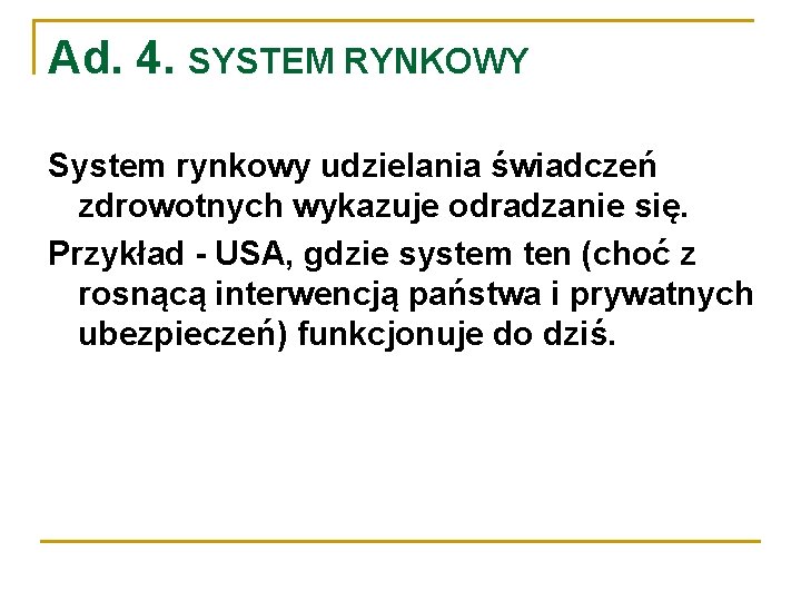 Ad. 4. SYSTEM RYNKOWY System rynkowy udzielania świadczeń zdrowotnych wykazuje odradzanie się. Przykład -